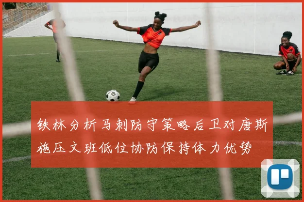 铁林分析马刺防守策略后卫对唐斯施压文班低位协防保持体力优势