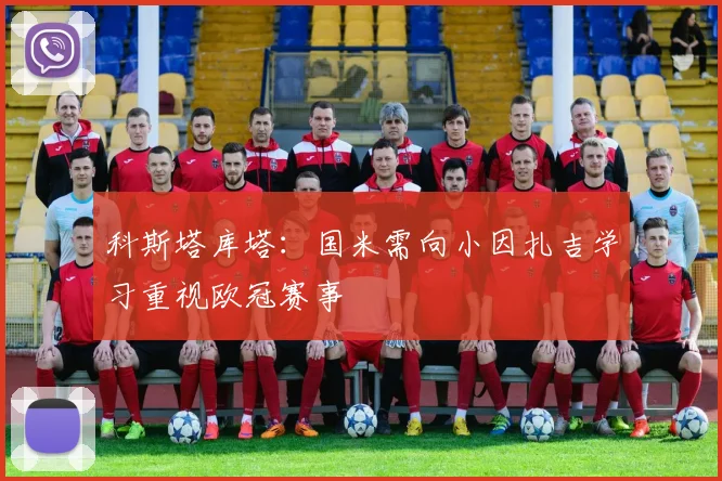科斯塔库塔：国米需向小因扎吉学习重视欧冠赛事
